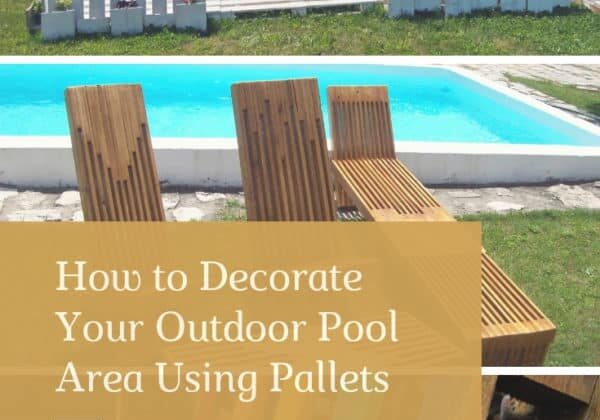 How to Decorate Your Outdoor Pool Area Using Pallets